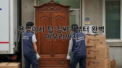용달이사 팁: 짐싸기부터 완벽 마무리까지!