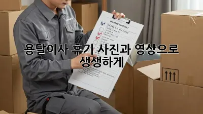 용달이사 후기, 사진과 영상으로 생생하게!
